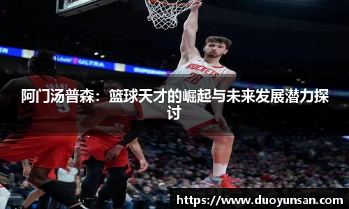 阿门汤普森：篮球天才的崛起与未来发展潜力探讨