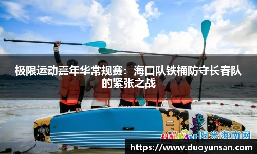 极限运动嘉年华常规赛：海口队铁桶防守长春队的紧张之战